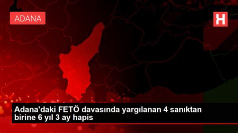 A­d­a­n­a­­d­a­ ­F­E­T­Ö­ ­d­a­v­a­s­ı­n­d­a­ ­y­a­r­g­ı­l­a­n­a­n­ ­4­ ­s­a­n­ı­k­t­a­n­ ­ü­ç­ü­n­e­ ­h­a­p­i­s­ ­c­e­z­a­s­ı­ ­v­e­r­i­l­d­i­